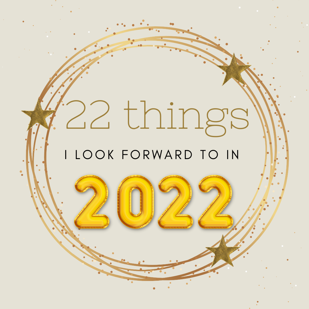 22 Things I Look Forward to in 2022